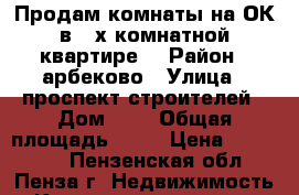 Продам комнаты на ОК в 2-х комнатной квартире. › Район ­ арбеково › Улица ­ проспект строителей › Дом ­ 8 › Общая площадь ­ 53 › Цена ­ 700 000 - Пензенская обл., Пенза г. Недвижимость » Квартиры продажа   
